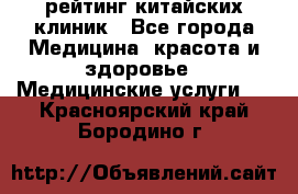 рейтинг китайских клиник - Все города Медицина, красота и здоровье » Медицинские услуги   . Красноярский край,Бородино г.